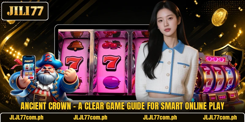 Ancient Crown - A Clear Game Guide For Smart Online Play Ancient Crown - A Clear Game Guide For Smart Online Play