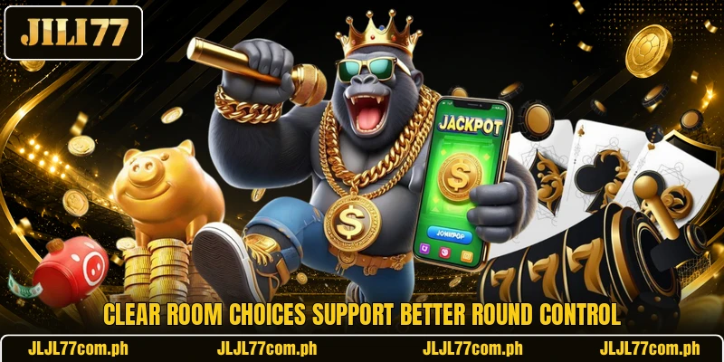 Clear room choices support better round control Clear room choices support better round control