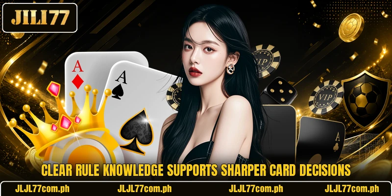 Clear rule knowledge supports sharper card decisions Clear rule knowledge supports sharper card decisions