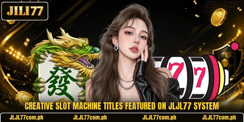 Creative slot machine titles featured on JLJL77 system