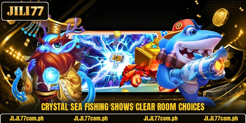 Crystal Sea Fishing shows clear room choices Crystal Sea Fishing shows clear room choices