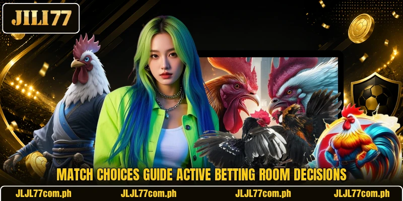 Match choices guide active betting room decisions Match choices guide active betting room decisions