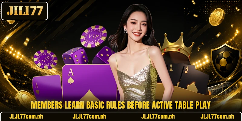 Members learn basic rules before active table play Members learn basic rules before active table play