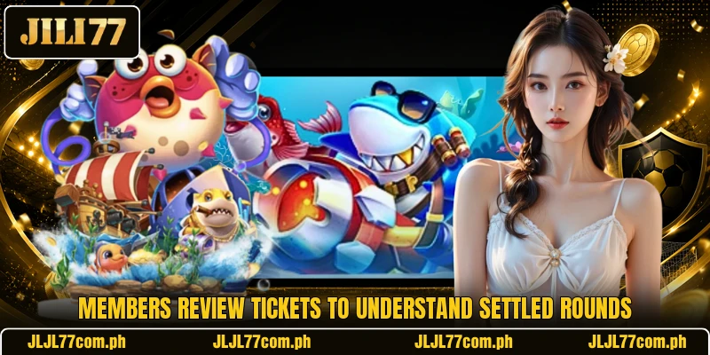 Members review tickets to understand settled rounds Members review tickets to understand settled rounds