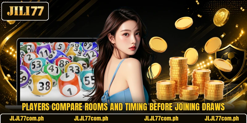 Players compare rooms and timing before joining draws Players compare rooms and timing before joining draws
