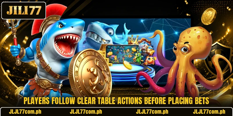 Players follow clear table actions before placing bets Players follow clear table actions before placing bets
