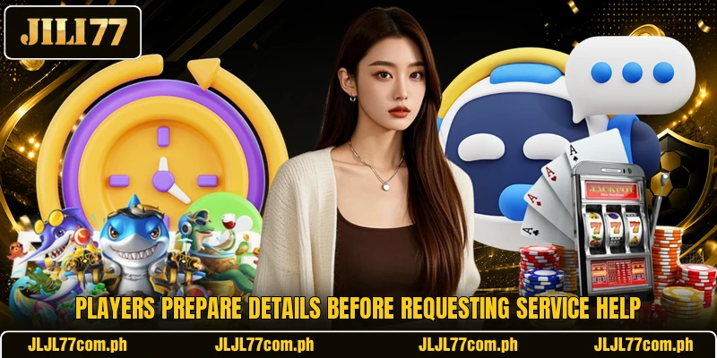 Players prepare details before requesting service help Players prepare details before requesting service help