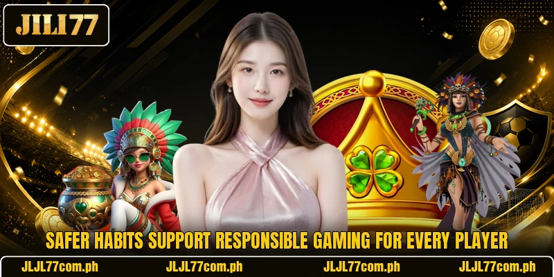 Safer habits support responsible gaming for every player