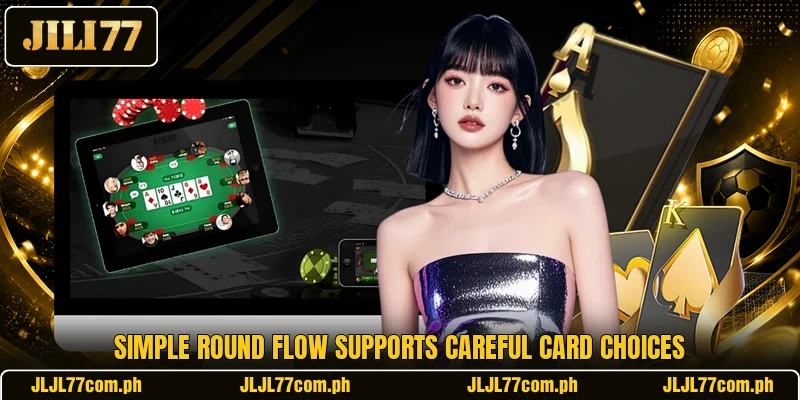Simple round flow supports careful card choices Simple round flow supports careful card choices