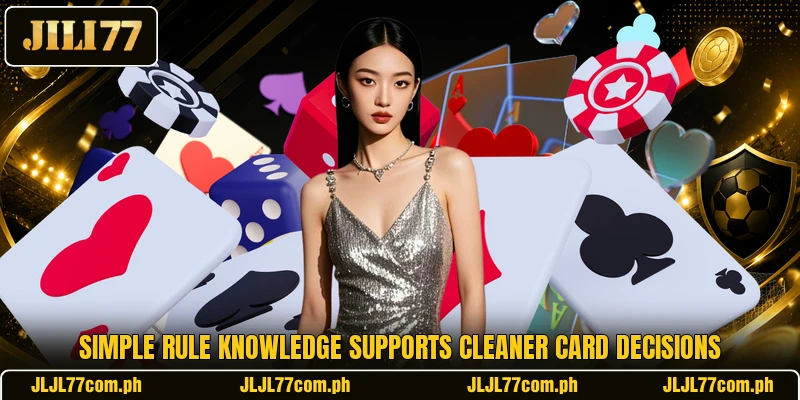 Simple rule knowledge supports cleaner card decisions Simple rule knowledge supports cleaner card decisions