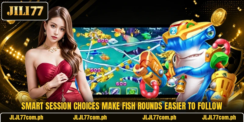 Smart session choices make fish rounds easier to follow Smart session choices make fish rounds easier to follow
